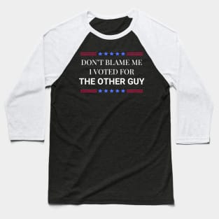 Don't Blame Me I Voted For The Other Guy Baseball T-Shirt